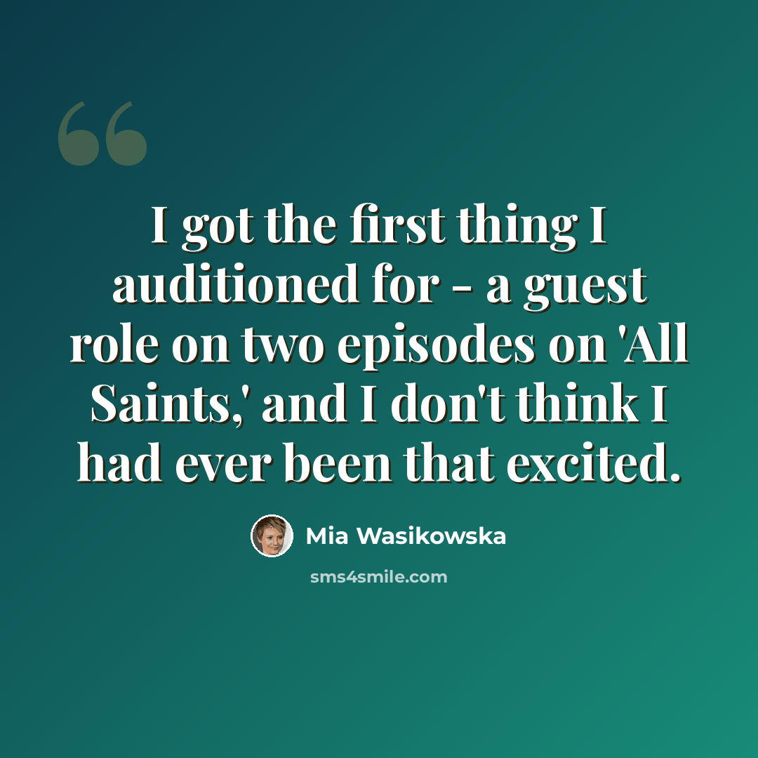 “I got the first thing I auditioned for - a guest role on two episodes on 'All Saints,' and I don't think I had ever been that excited.” quote by Mia Wasikowska