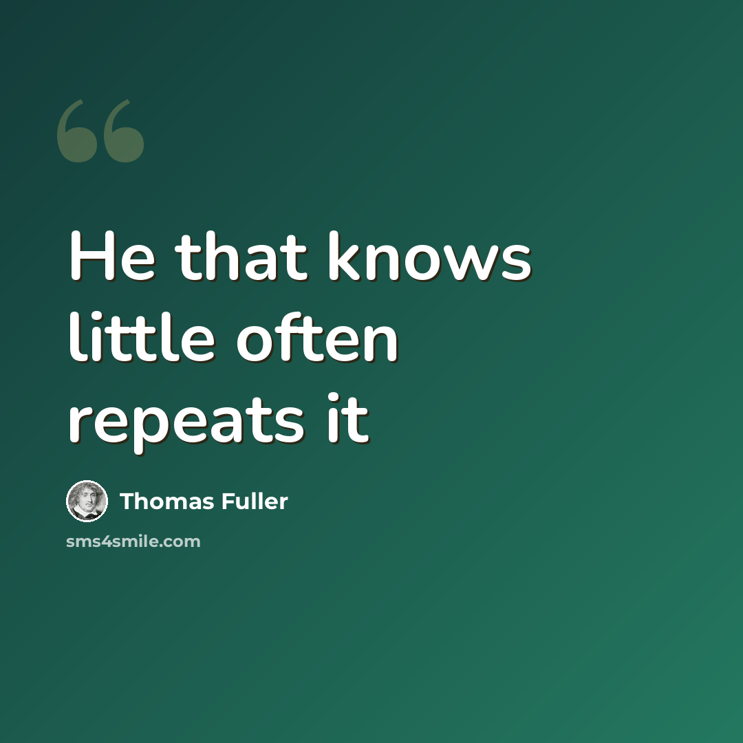 “He that knows little often repeats it” quote by Thomas Fuller