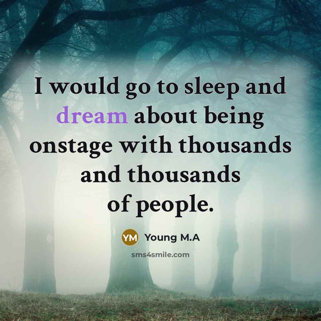 “I would go to sleep and dream about being onstage with thousands and thousands of people.” quote by Young M.A