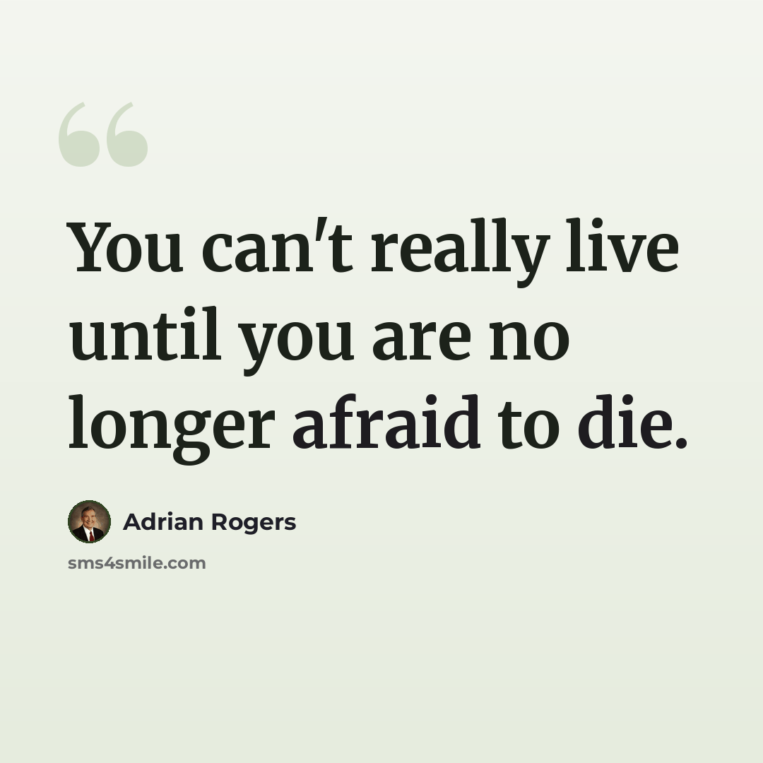 “You can't really live until you are no longer afraid to die.” quote by Adrian Rogers