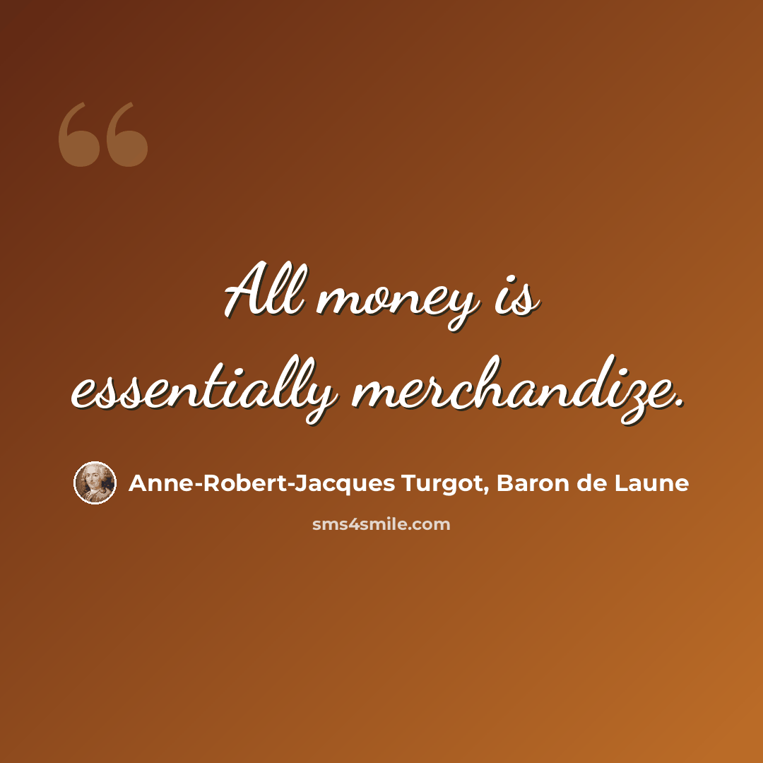 “All money is essentially merchandize.” quote by Anne-Robert-Jacques Turgot, Baron de Laune