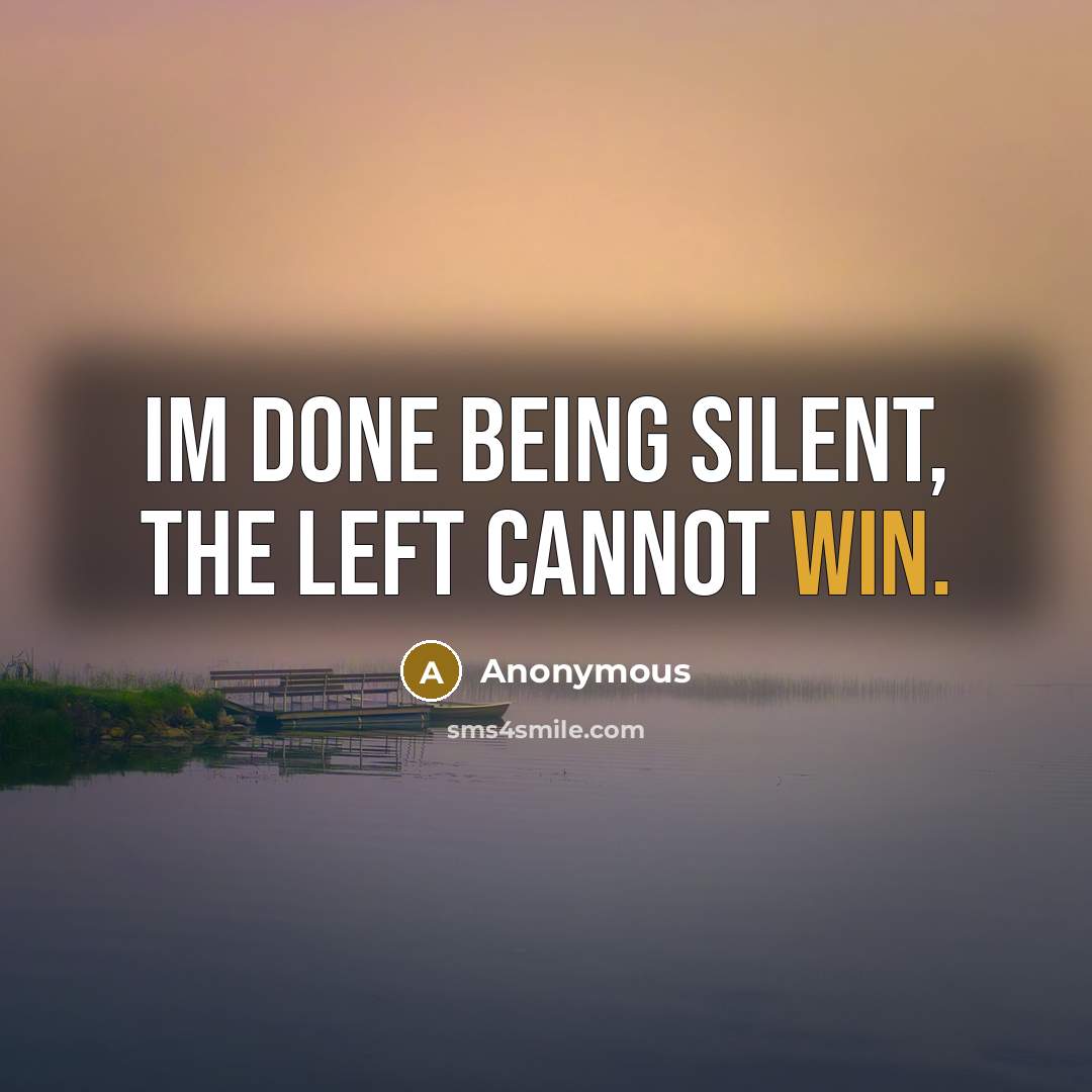 “Im done being silent, the left cannot win.” quote by Anonymous