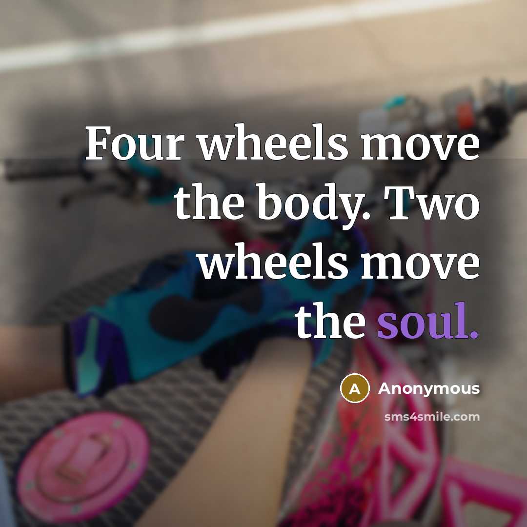 “Four wheels move the body. Two wheels move the soul.” quote by Anonymous