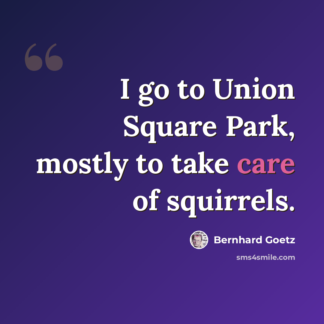 “I go to Union Square Park, mostly to take care of squirrels.” quote by Bernhard Goetz