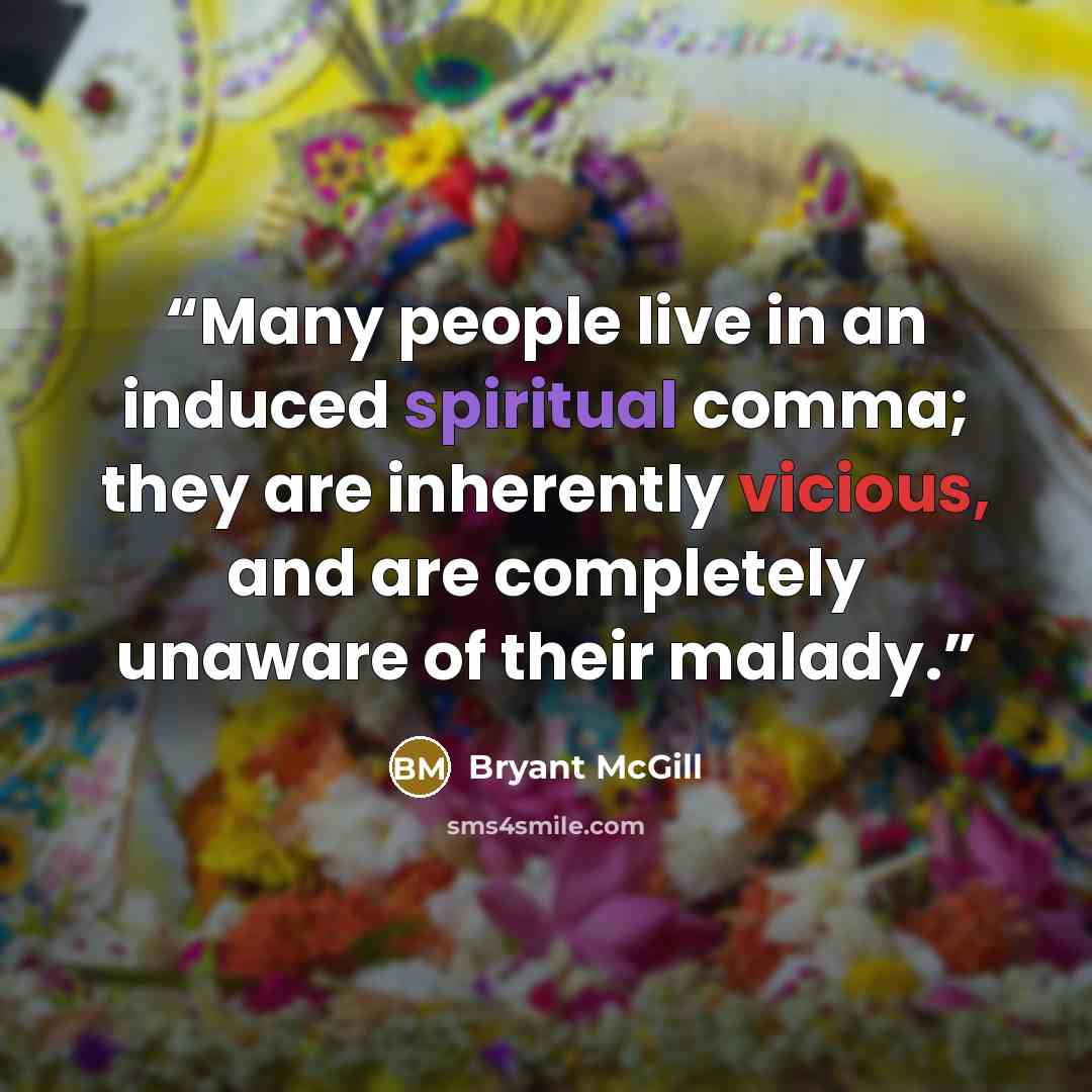 “Many people live in an induced spiritual comma; they are inherently vicious, and are completely unaware of their malady.” quote by Bryant McGill