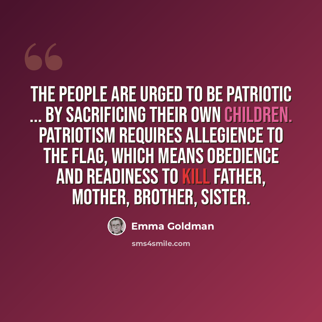 “The people are urged to be patriotic ... by sacrificing their own children. Patriotism requires allegience to the flag, which means obedience and readiness to kill father, mother, brother, sister.” quote by Emma Goldman