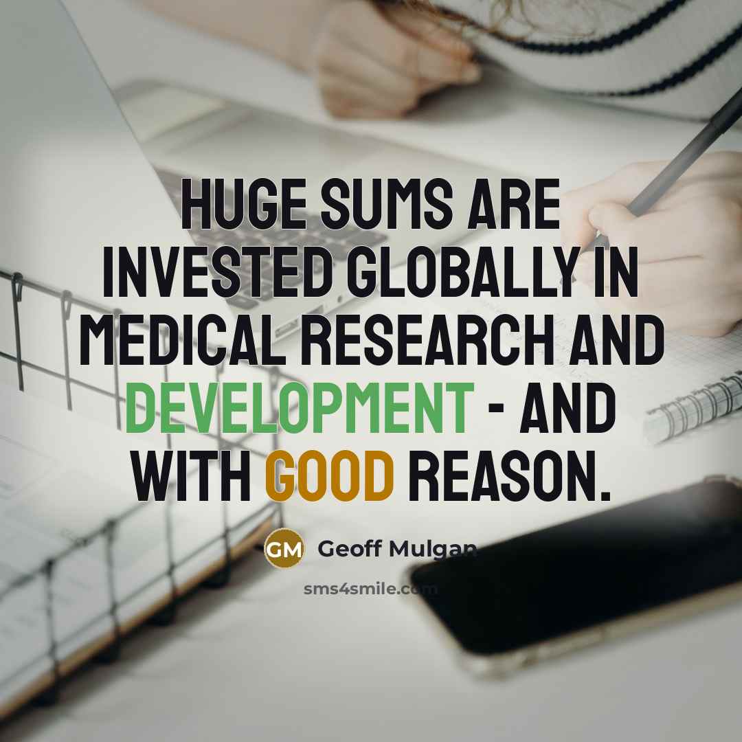 “Huge sums are invested globally in medical research and development - and with good reason.” quote by Geoff Mulgan
