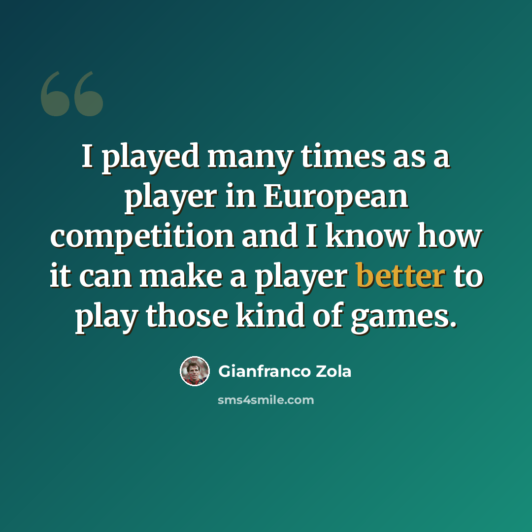 “I played many times as a player in European competition and I know how it can make a player better to play those kind of games.” quote by Gianfranco Zola