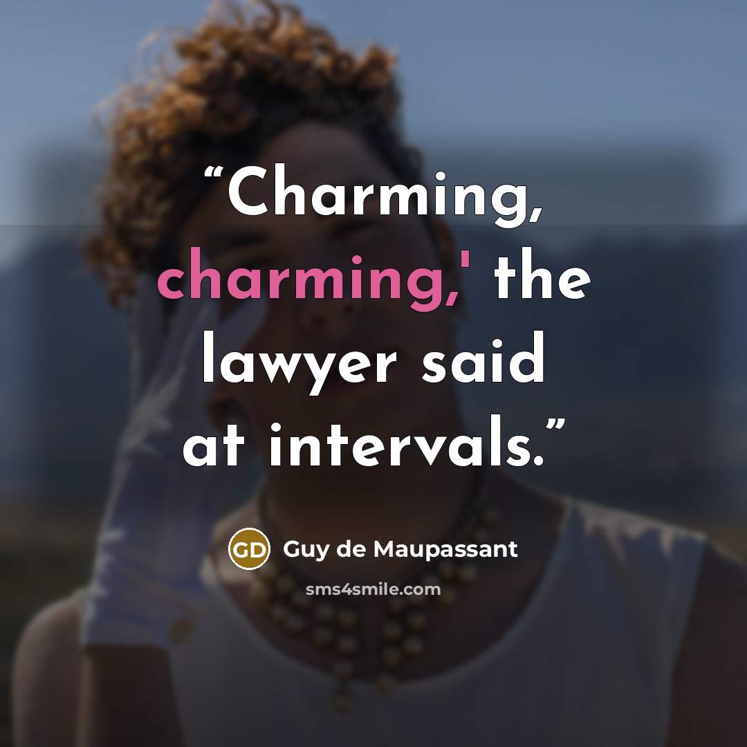 “Charming, charming,' the lawyer said at intervals.” quote by Guy de Maupassant