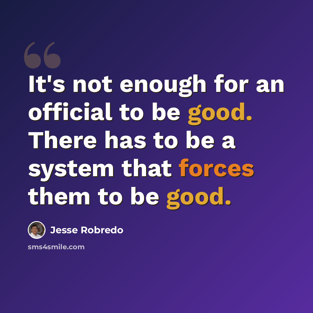 “It's not enough for an official to be good. There has to be a system that forces them to be good.” quote by Jesse Robredo