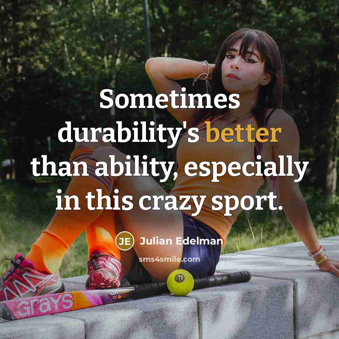 “Sometimes durability's better than ability, especially in this crazy sport.” quote by Julian Edelman