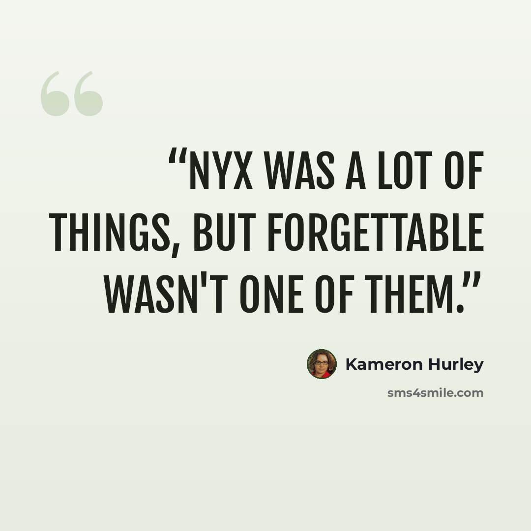 “Nyx was a lot of things, but forgettable wasn't one of them.” quote by Kameron Hurley