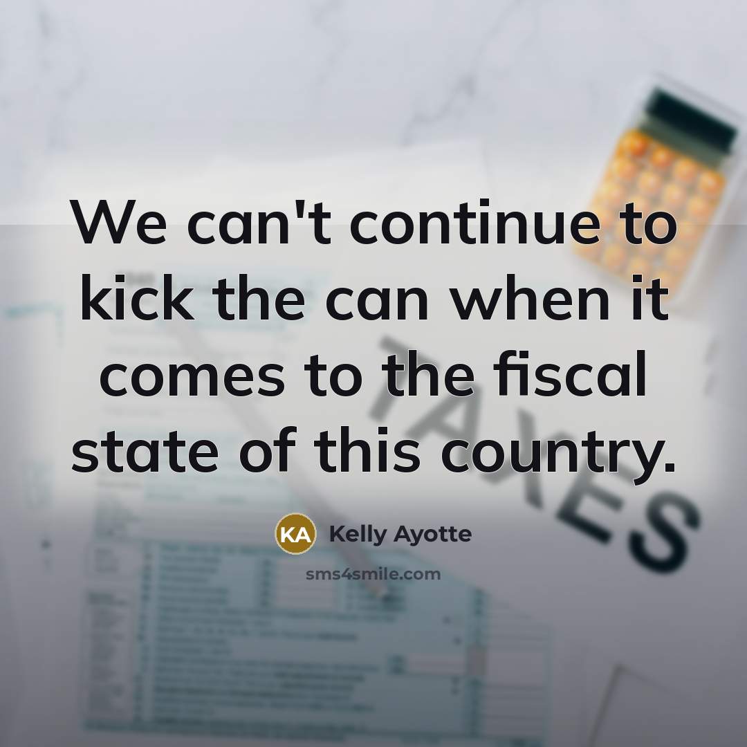 “We can't continue to kick the can when it comes to the fiscal state of this country.” quote by Kelly Ayotte