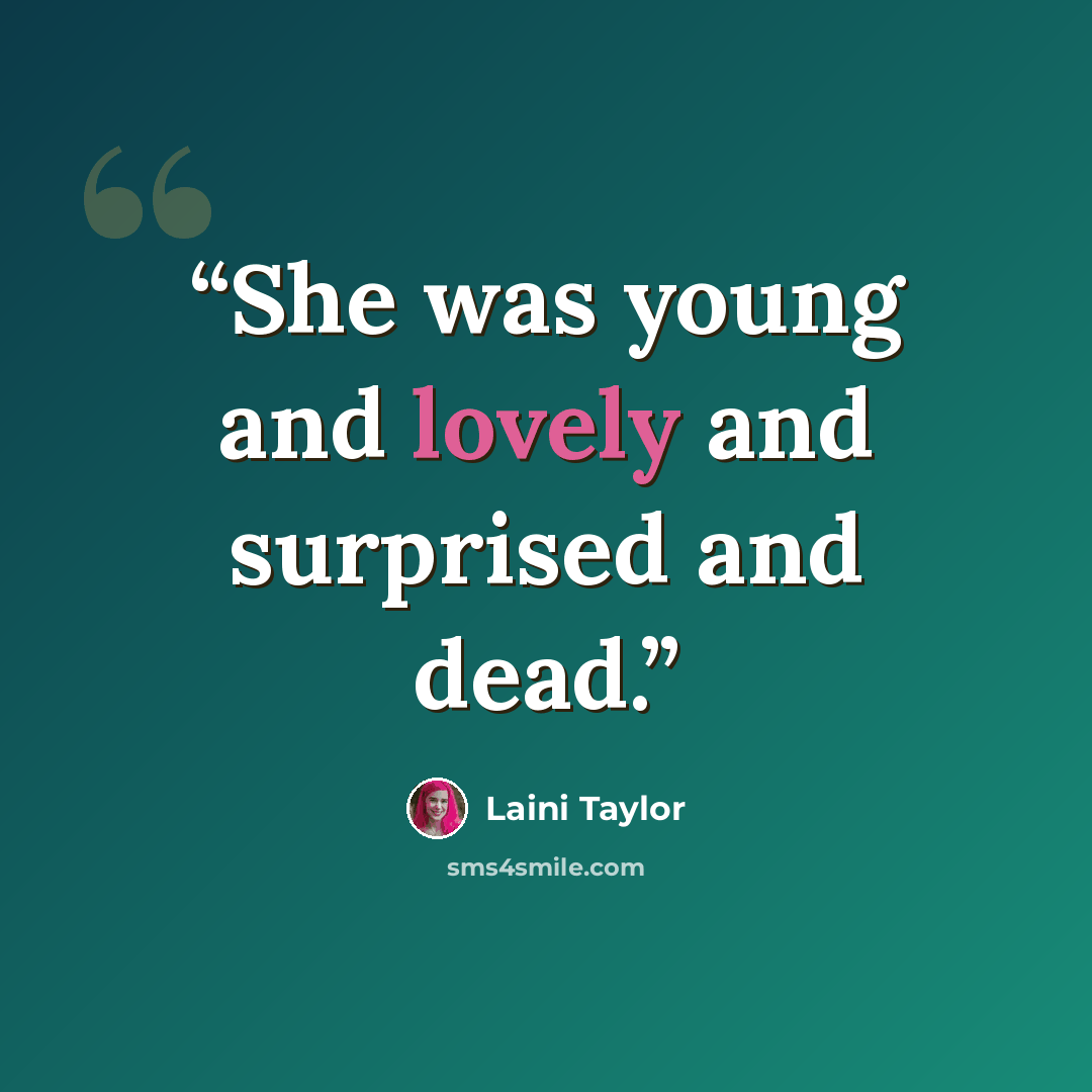 “She was young and lovely and surprised and dead.” quote by Laini Taylor