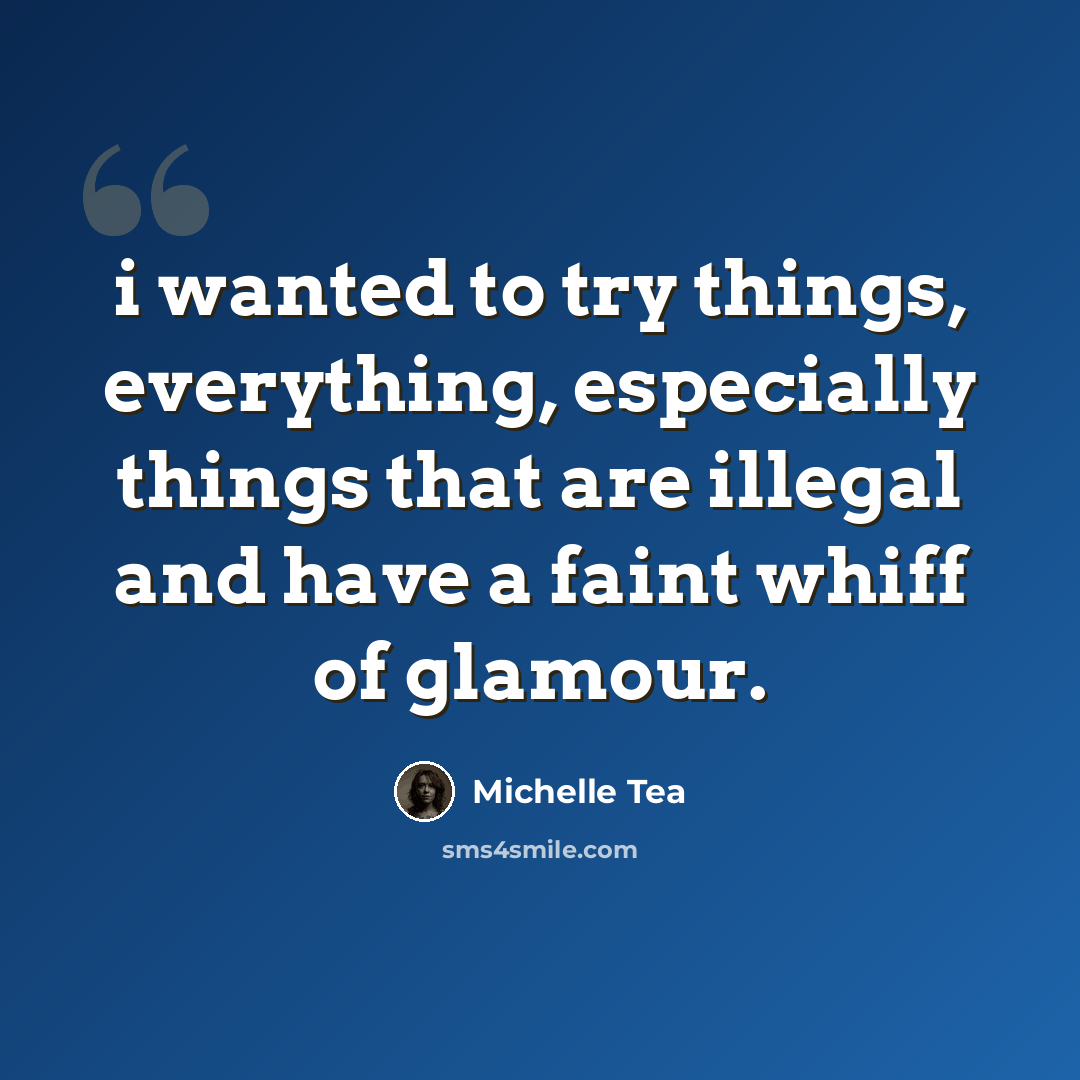 “i wanted to try things, everything, especially things that are illegal and have a faint whiff of glamour.” quote by Michelle Tea