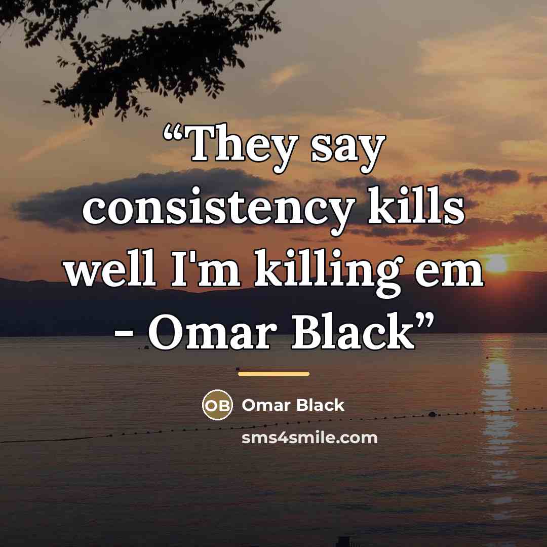 “They say consistency kills well I'm killing em - Omar Black” quote by Omar Black