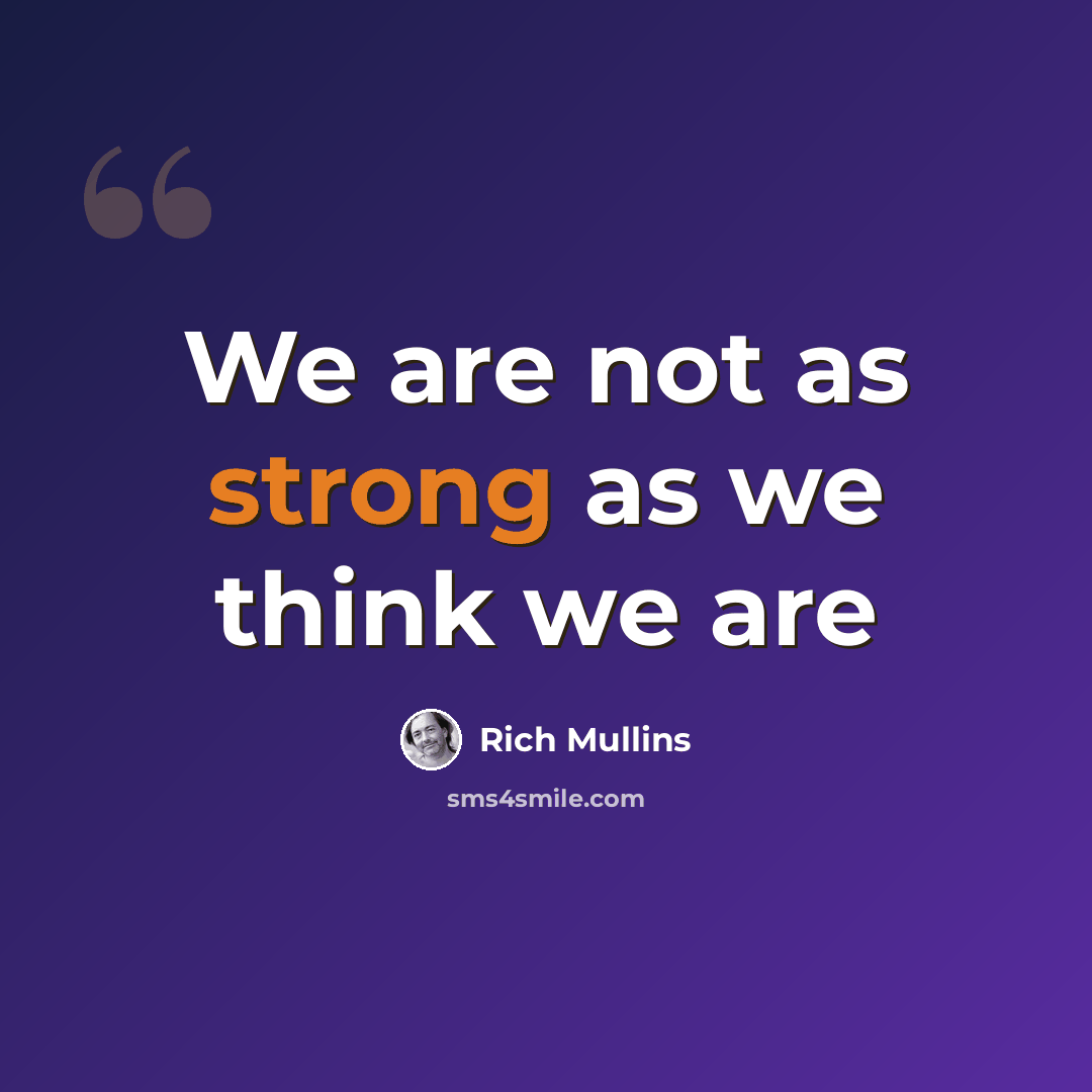 “We are not as strong as we think we are” quote by Rich Mullins