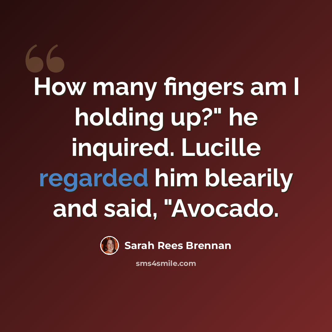 “How many fingers am I holding up?" he inquired. Lucille regarded him blearily and said, "Avocado.” quote by Sarah Rees Brennan