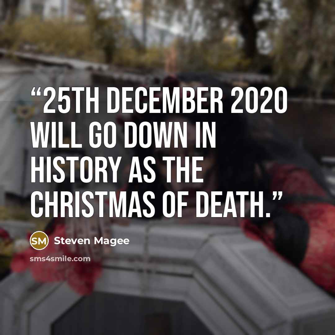 “25th December 2020 will go down in history as the Christmas of death.” quote by Steven Magee