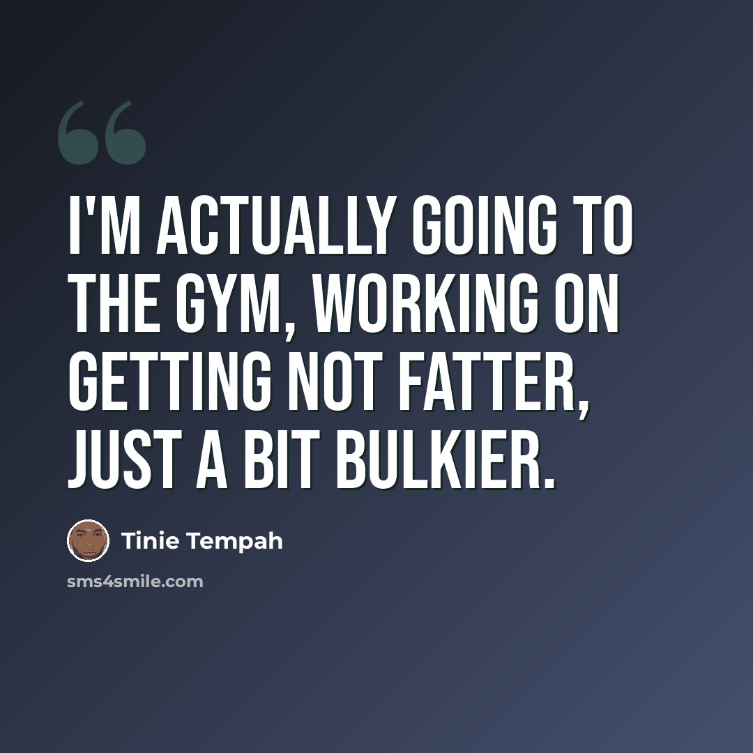“I'm actually going to the gym, working on getting not fatter, just a bit bulkier.” quote by Tinie Tempah