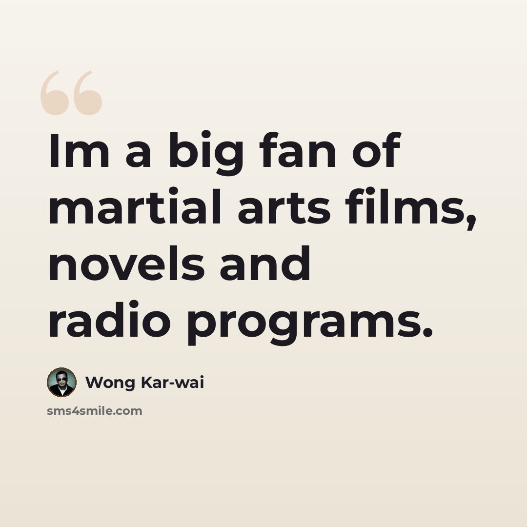“Im a big fan of martial arts films, novels and radio programs.” quote by Wong Kar-wai
