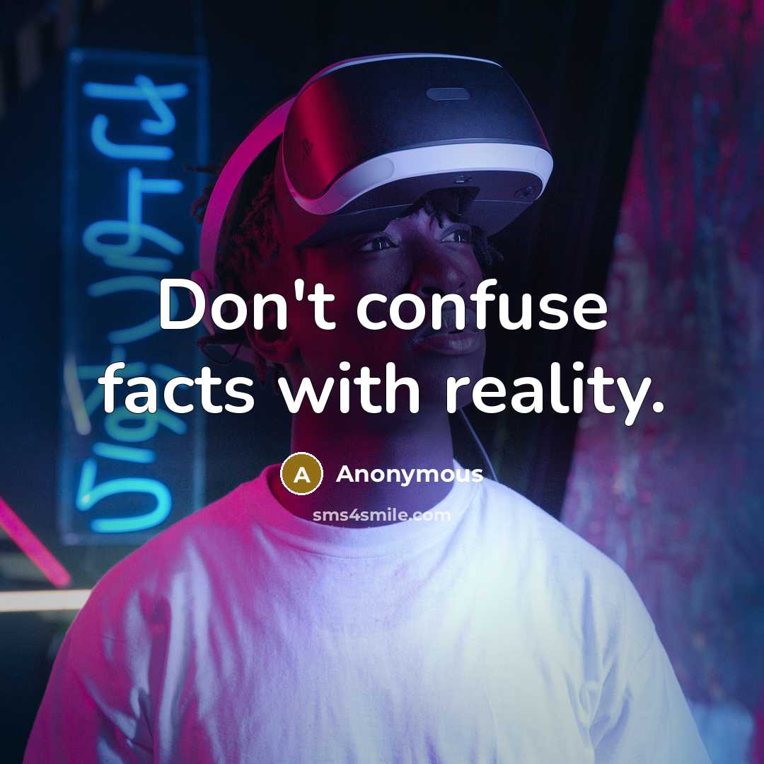 “Don't confuse facts with reality.” quote by Anonymous