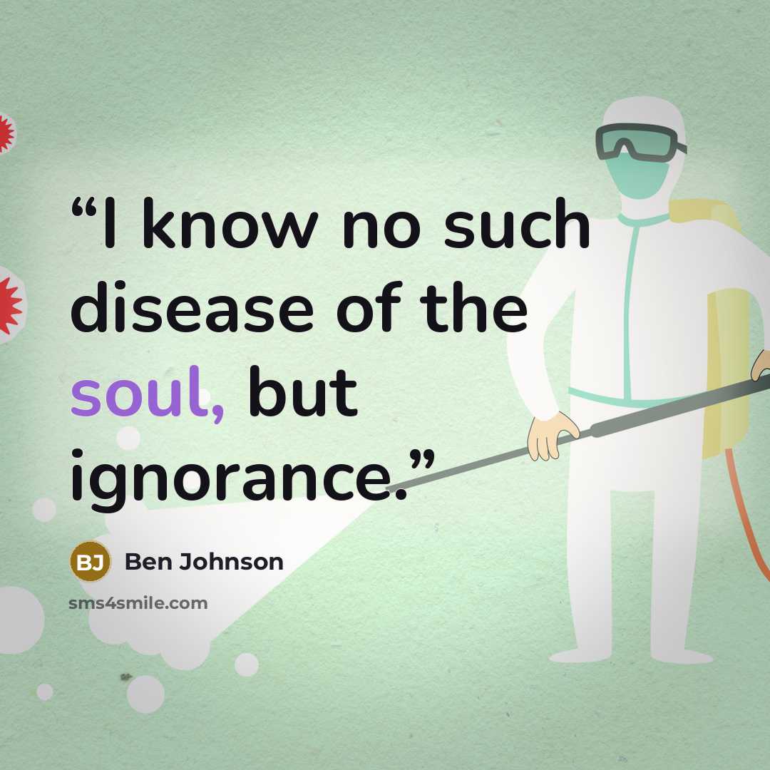 “I know no such disease of the soul, but ignorance.” quote by Ben Johnson