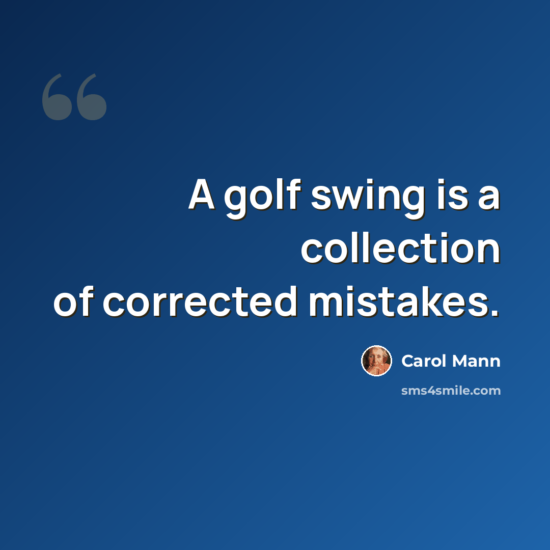 “A golf swing is a collection of corrected mistakes.” quote by Carol Mann