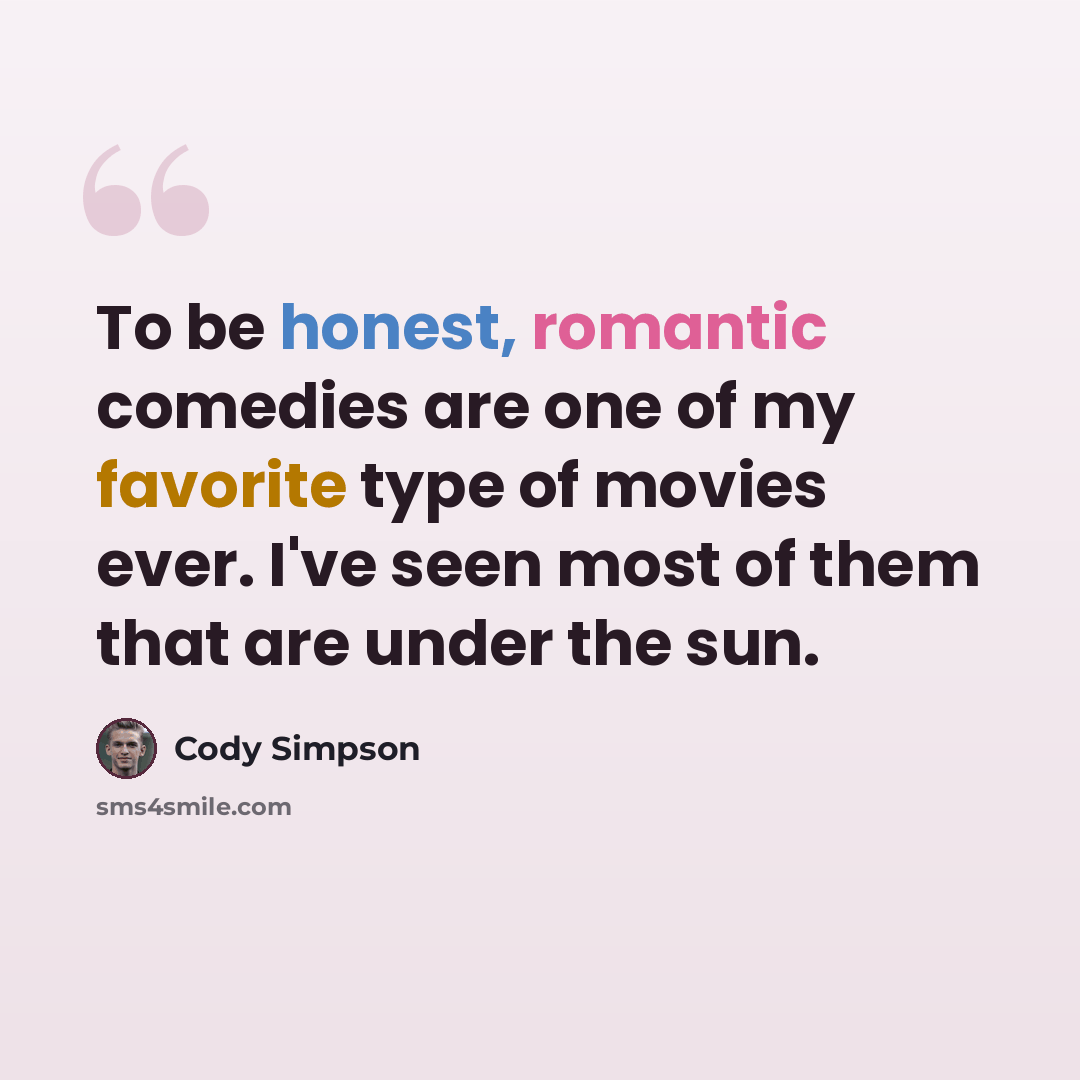 “To be honest, romantic comedies are one of my favorite type of movies ever. I've seen most of them that are under the sun.” quote by Cody Simpson
