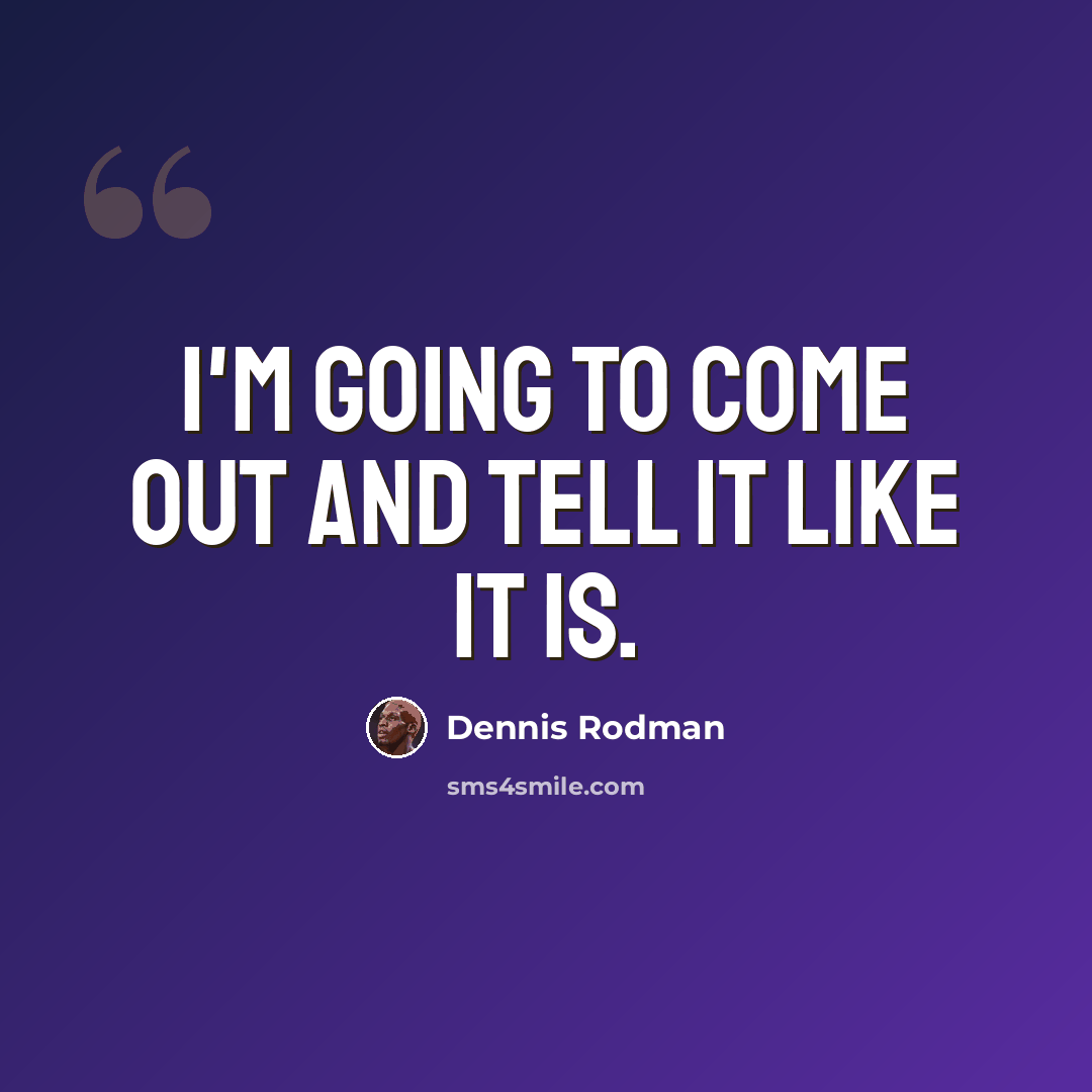 “I'm going to come out and tell it like it is.” quote by Dennis Rodman