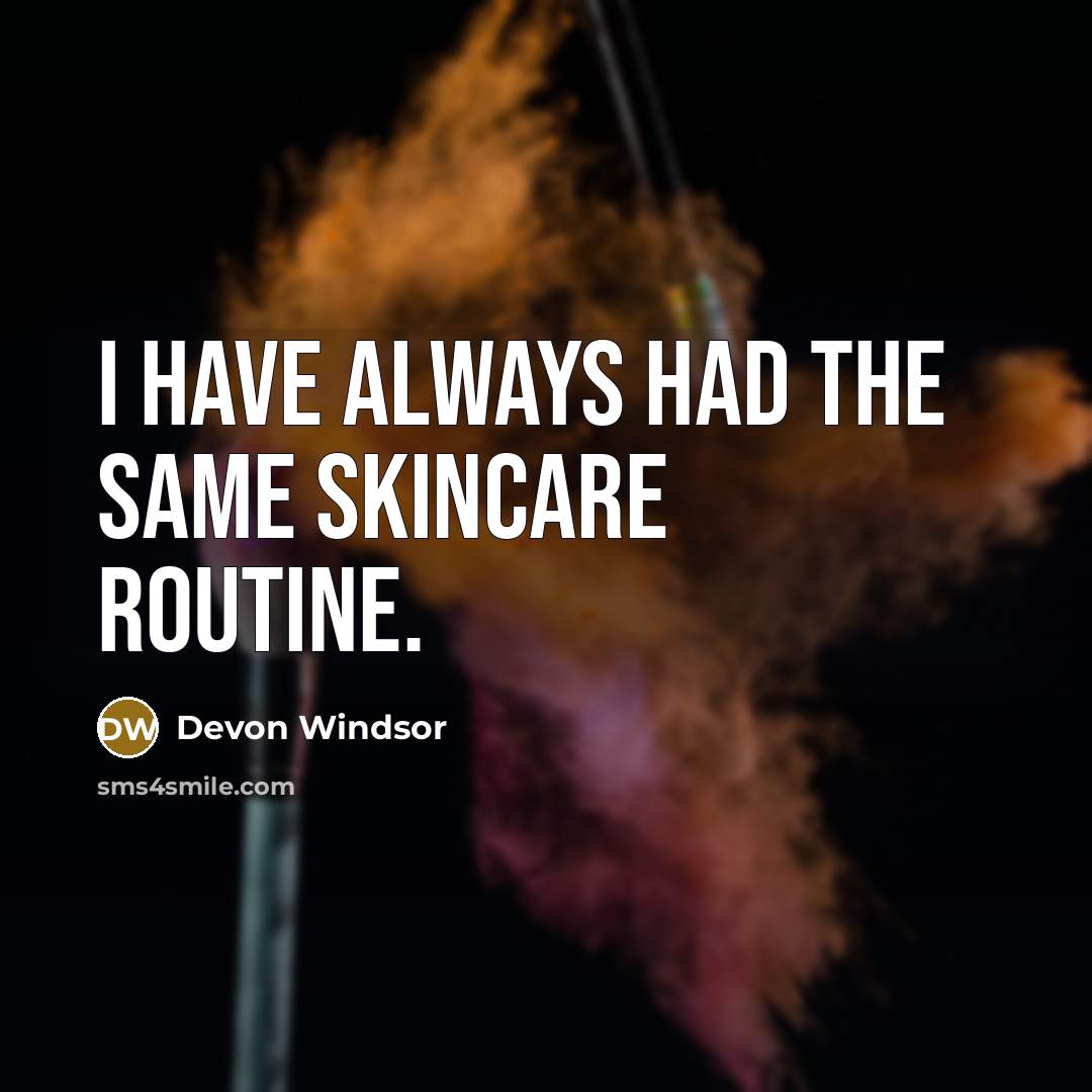“I have always had the same skincare routine.” quote by Devon Windsor