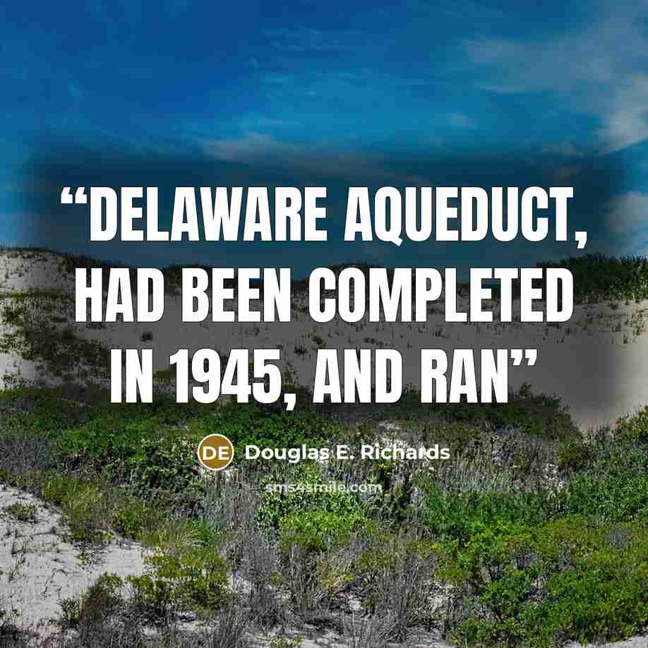 “Delaware Aqueduct, had been completed in 1945, and ran” quote by Douglas E. Richards