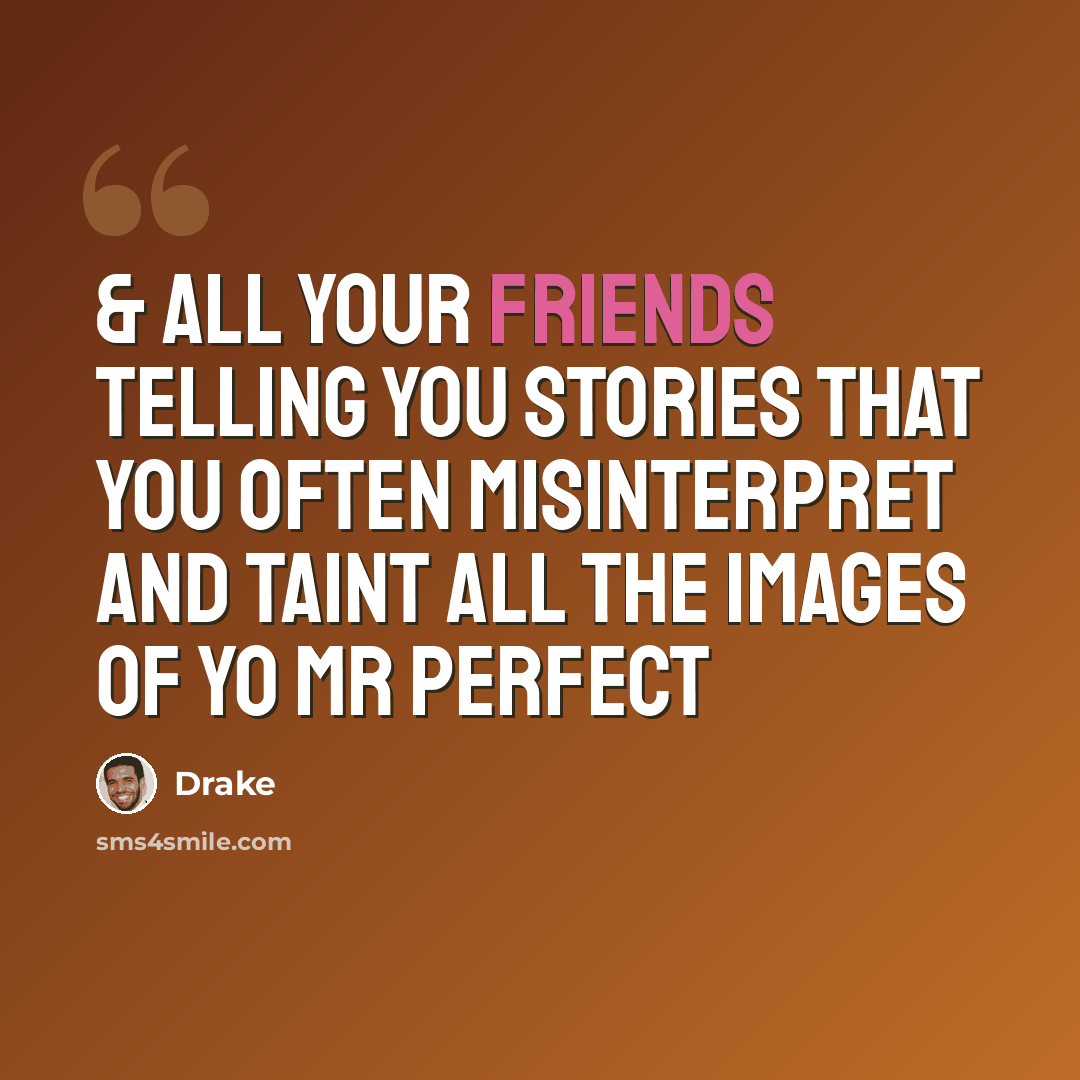 “& all your friends telling you stories that you often misinterpret and taint all the images of yo Mr Perfect” quote by Drake