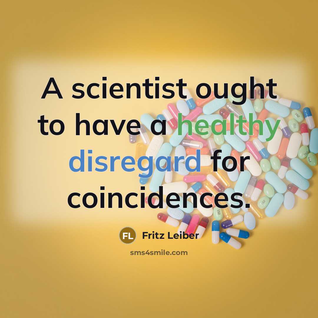 “A scientist ought to have a healthy disregard for coincidences.” quote by Fritz Leiber