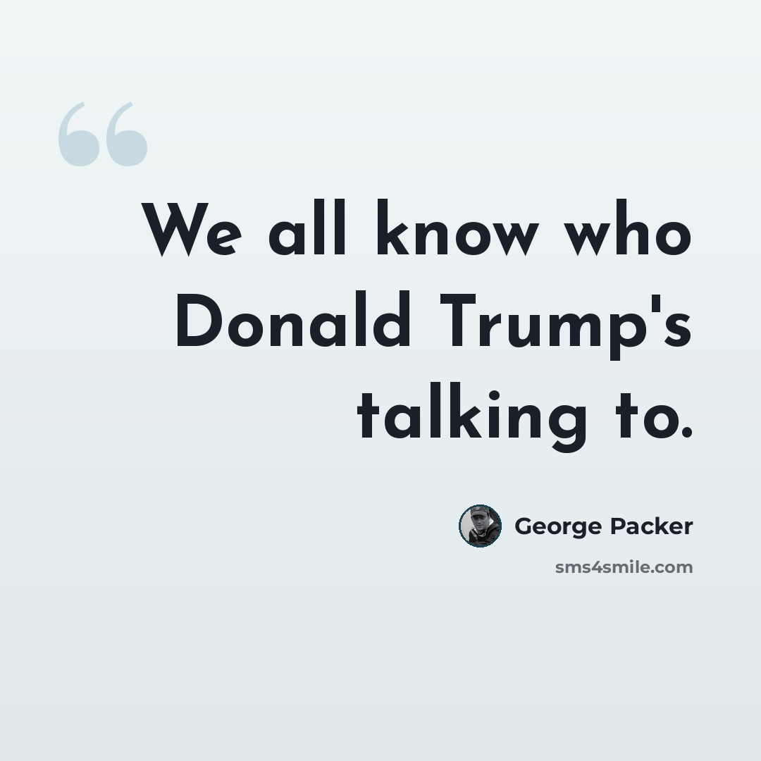 “We all know who Donald Trump's talking to.” quote by George Packer