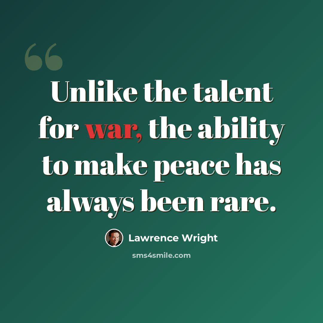 “Unlike the talent for war, the ability to make peace has always been rare.” quote by Lawrence Wright