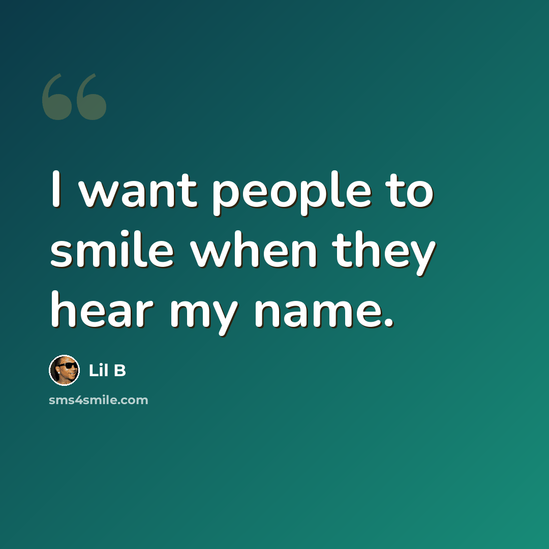 “I want people to smile when they hear my name.” quote by Lil B