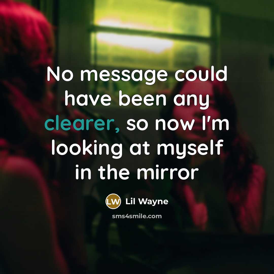 “No message could have been any clearer, so now I'm looking at myself in the mirror” quote by Lil Wayne