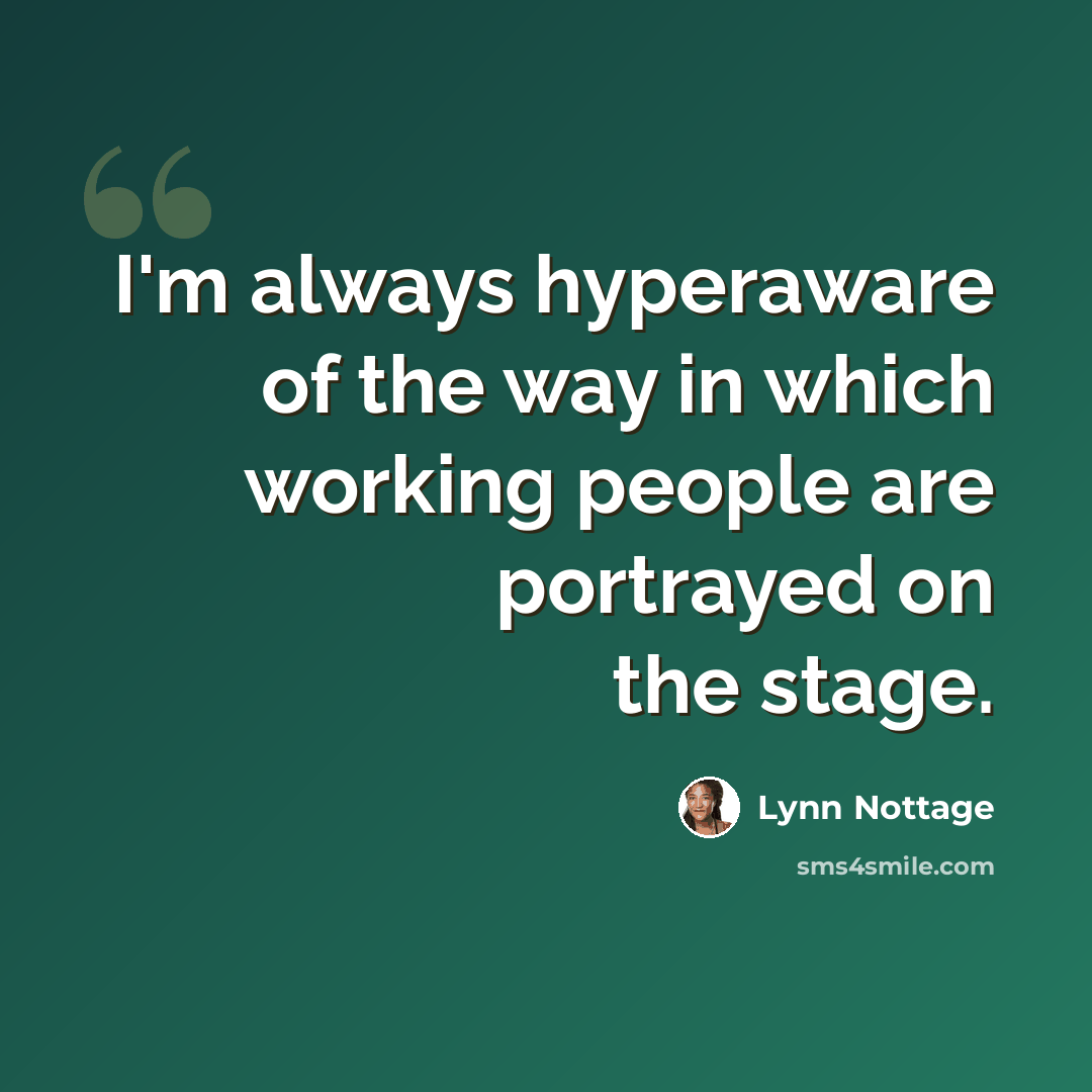 “I'm always hyperaware of the way in which working people are portrayed on the stage.” quote by Lynn Nottage