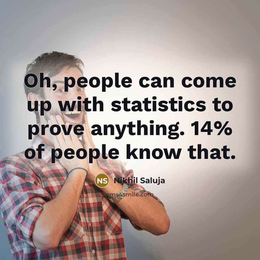 “Oh, people can come up with statistics to prove anything. 14% of people know that.” quote by Nikhil Saluja