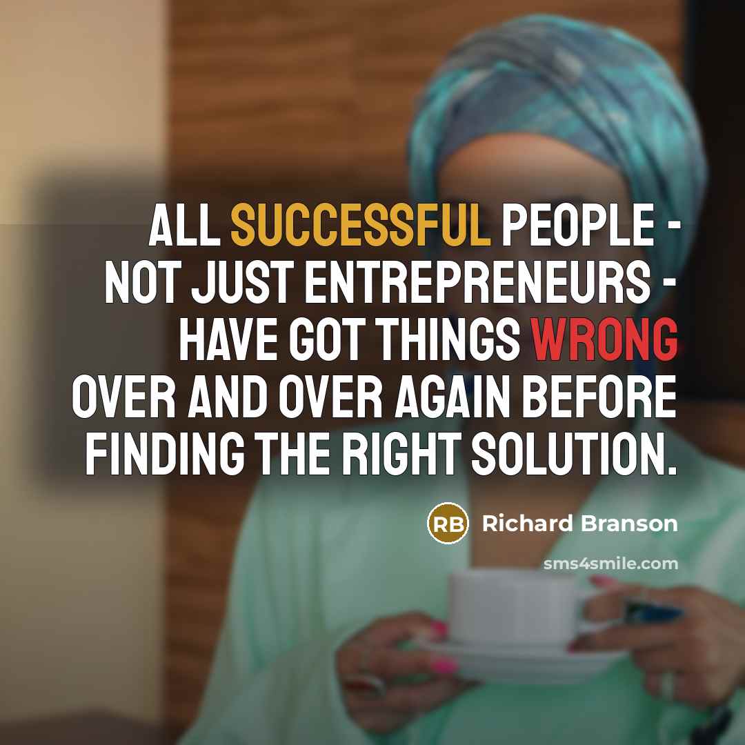 “All successful people - not just entrepreneurs - have got things wrong over and over again before finding the right solution.” quote by Richard Branson