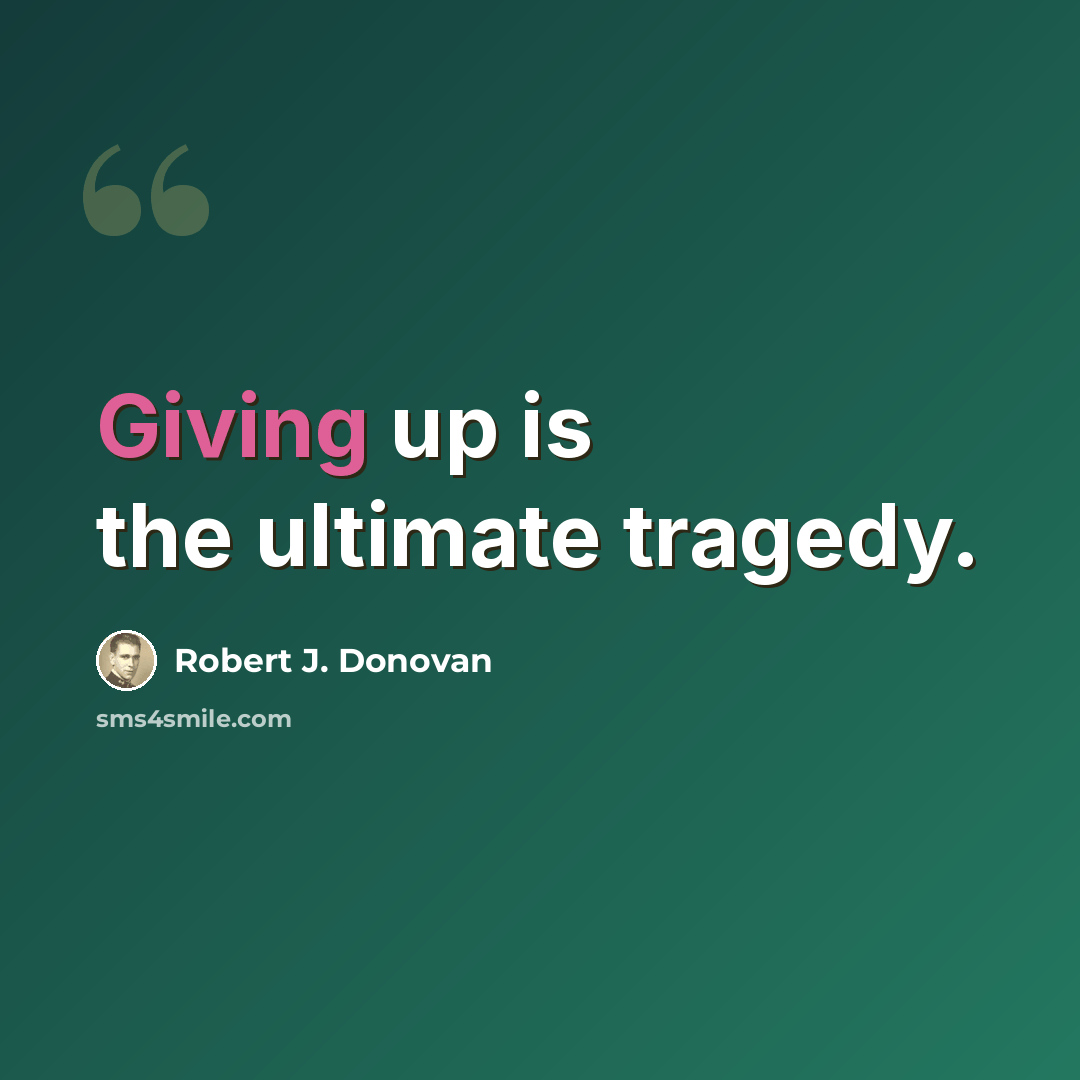 “Giving up is the ultimate tragedy.” quote by Robert J. Donovan