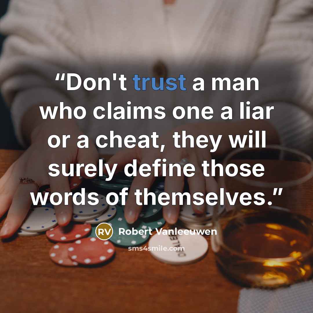 “Don't trust a man who claims one a liar or a cheat, they will surely define those words of themselves.” quote by Robert Vanleeuwen