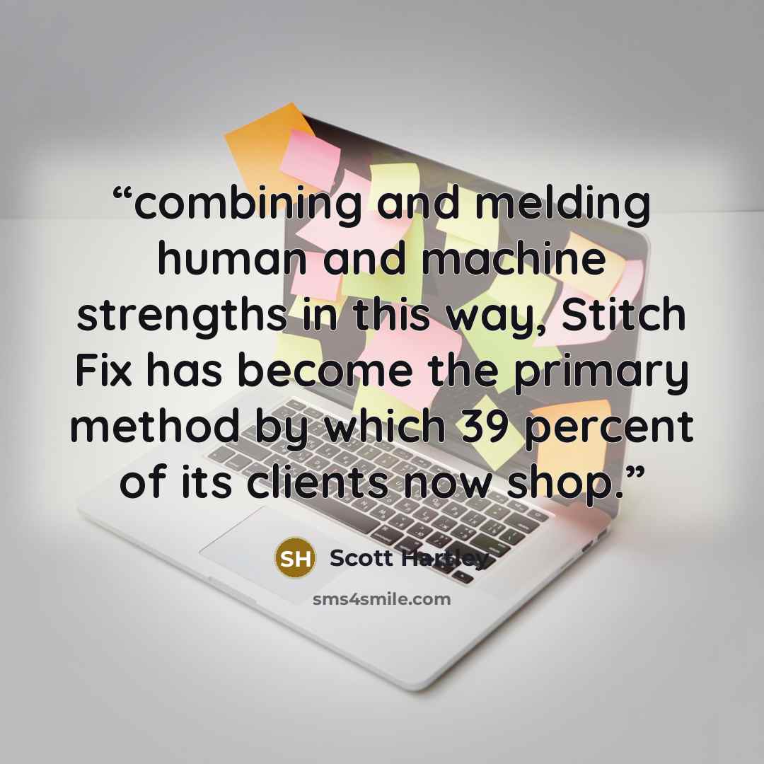 “combining and melding human and machine strengths in this way, Stitch Fix has become the primary method by which 39 percent of its clients now shop.” quote by Scott Hartley
