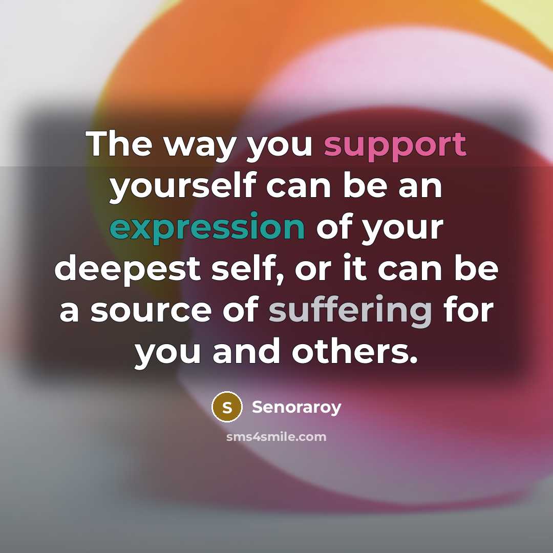 “The way you support yourself can be an expression of your deepest self, or it can be a source of suffering for you and others.” quote by Senoraroy