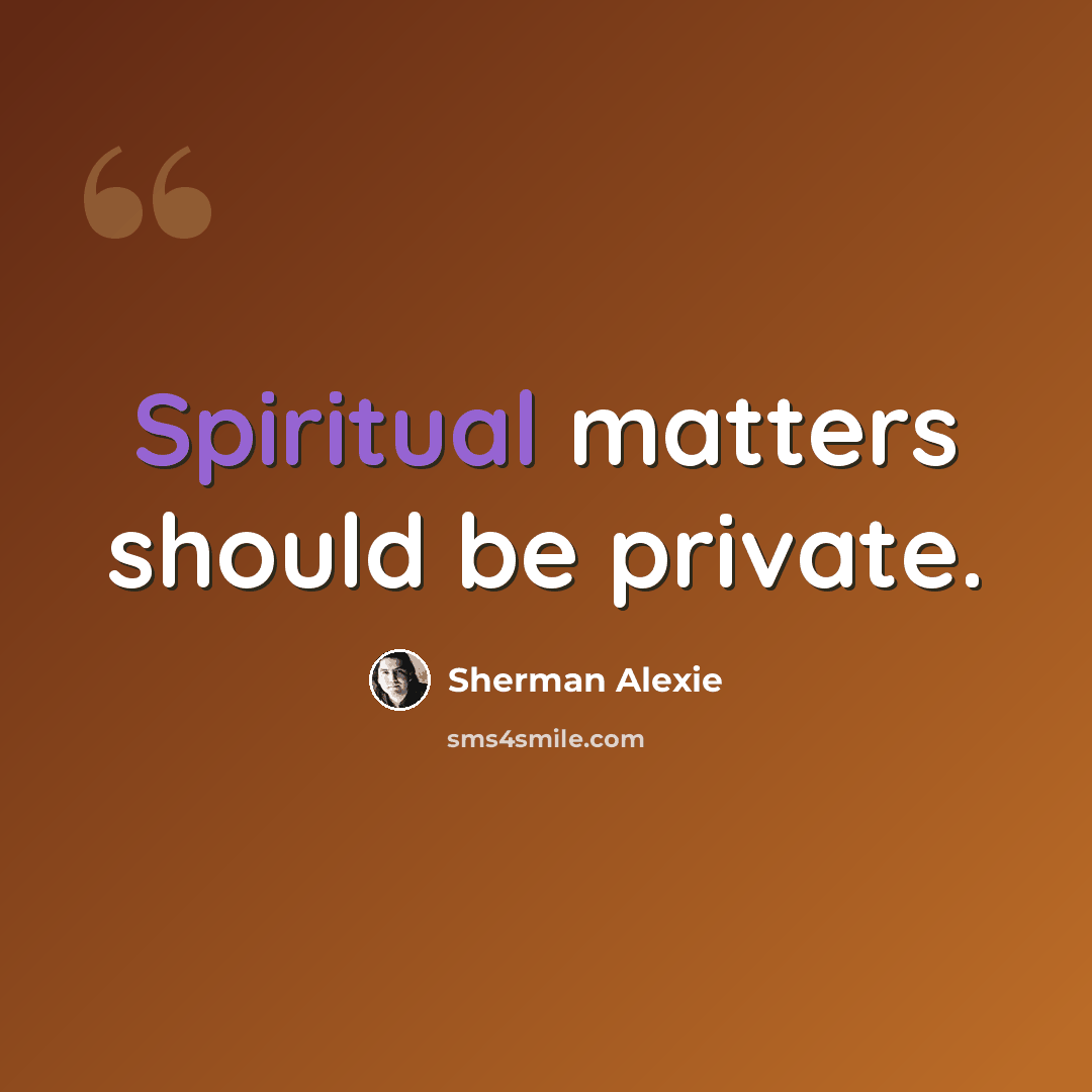 “Spiritual matters should be private.” quote by Sherman Alexie