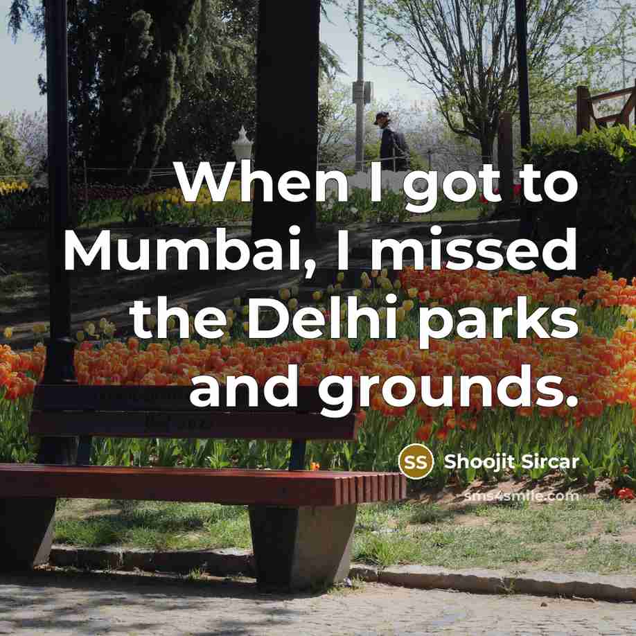 “When I got to Mumbai, I missed the Delhi parks and grounds.” quote by Shoojit Sircar