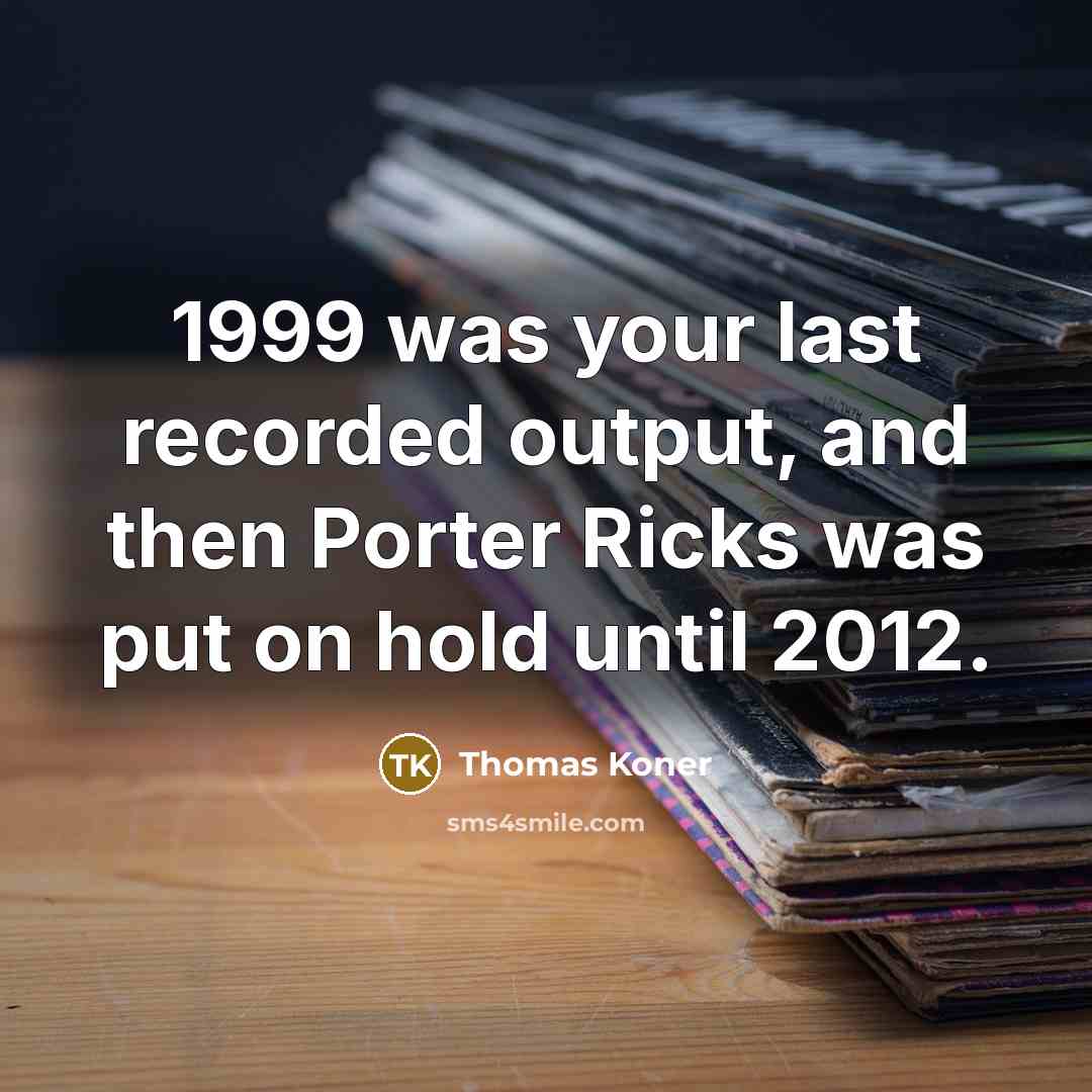 “1999 was your last recorded output, and then Porter Ricks was put on hold until 2012.” quote by Thomas Koner
