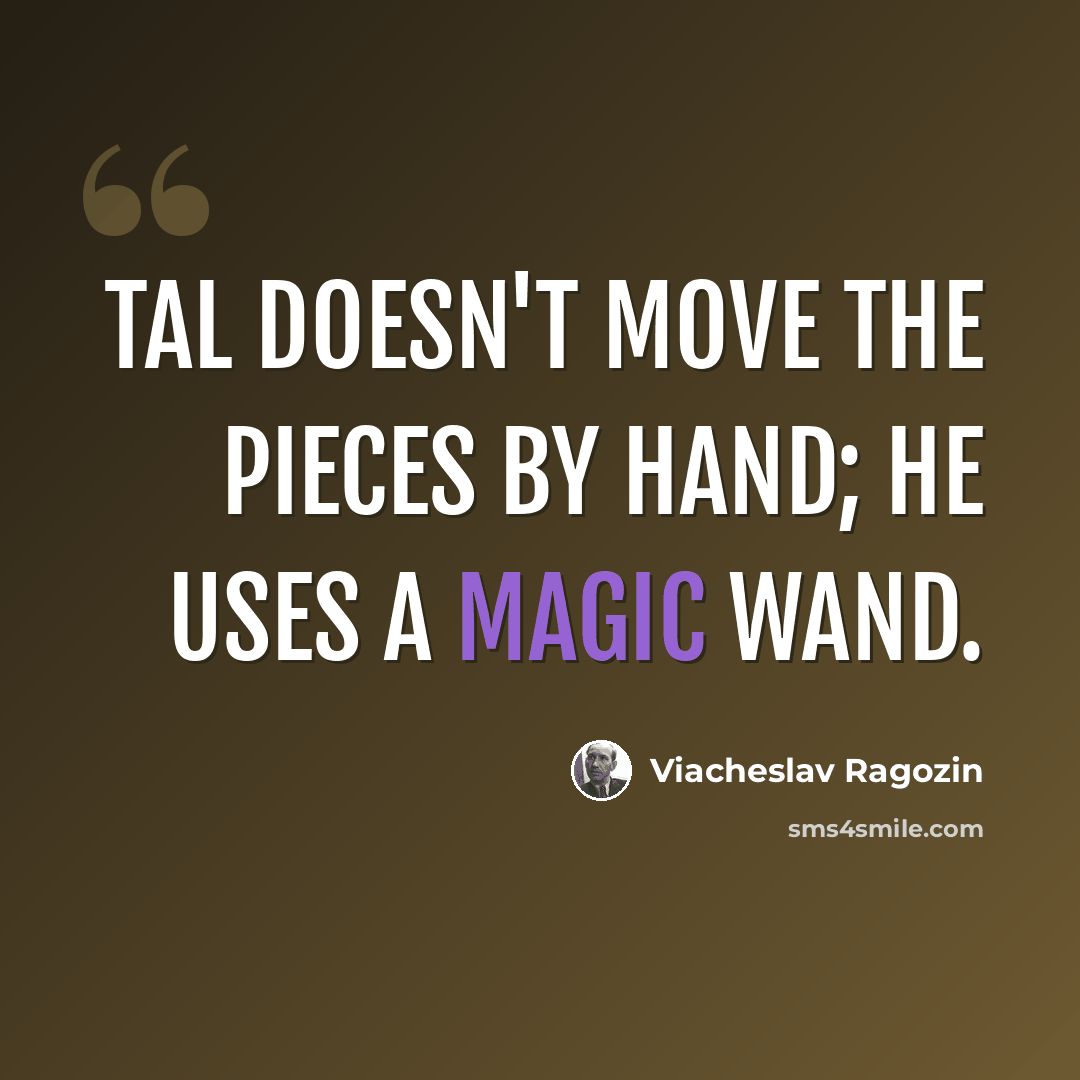 “Tal doesn't move the pieces by hand; he uses a magic wand.” quote by Viacheslav Ragozin