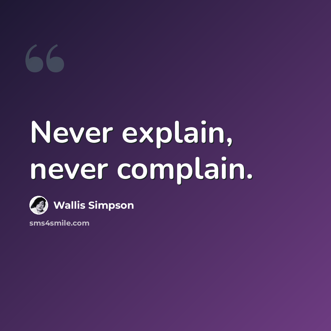 “Never explain, never complain.” quote by Wallis Simpson